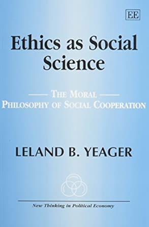 Ethics as Social Science: The Moral Philosophy of Social Cooperation (New Thinking in Political Economy series)