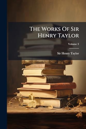 The Works Of Sir Henry Taylor; Volume 3