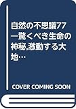 自然の不思議77: 驚くべき生命の神秘、激動する大地の恐怖 (ムックの本)
