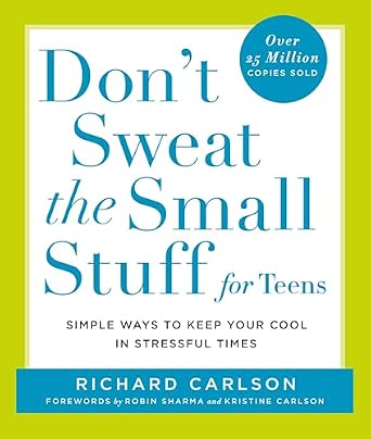 Don't Sweat the Small Stuff for Teens: Simple Ways to Keep Your Cool in Stressful Times