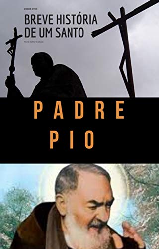 PADRE PIO : Breve história de um santo