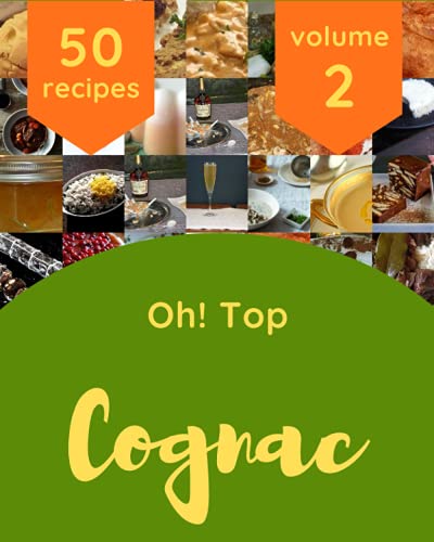 Oh! Top 50 Cognac Recipes Volume 2: More Than a Cognac Cookbook