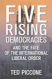 Five Rising Democracies: And the Fate of the International Liberal Order (Geopolitics in the 21st Century)