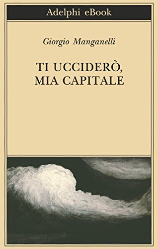 Ti ucciderò, mia capitale (Biblioteca Adelphi Vol. 570) Ti ucciderò, mia capitale (Biblioteca Adelphi Vol. 570)