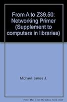 From A to Z39.50: A Networking Primer (Supplement to Computers in Libraries) 0887367666 Book Cover