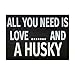 JennyGems Husky Gifts, All You Need is Love and a Husky Wooden Sign, Shelf Decor and Wall Hanging, Made in USA