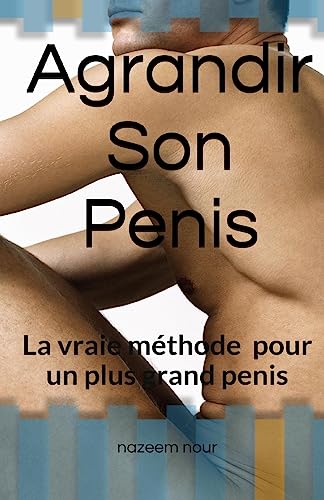 Agrandir son penis: La vraie méthode pour un plus grand pénis