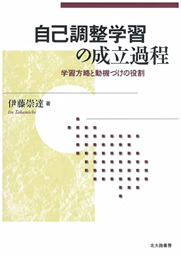 自己調整学習の成立過程:学習方略と動機づけの役割 自己調整学習の成立過程:学習方略と動機づけの役割