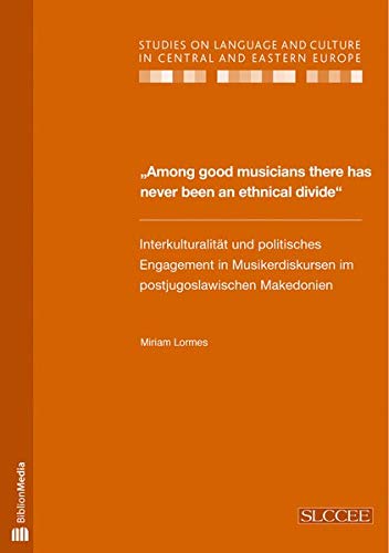 Miriam LormesAmong Good Musicians There Has Never Been an Ethnical Divide: Interkulturalitaet Und Politisches Engagement in Musikerdiskursen Im Postjugoslawischen ... and Culture in Central and Eastern Europ)