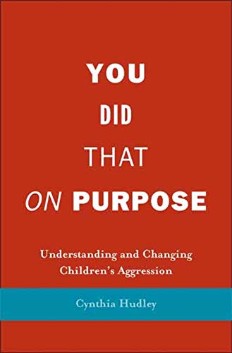 You Did That on Purpose: Understanding and Changing Children's Aggression You Did That on Purpose: Understanding and Changing Children's Aggression