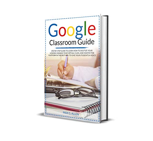  Google Classroom Guide: Step By Step Guide To Learn How To Digitize Your Lessons, Manage Your Virtua PDF Ebook En Ligne