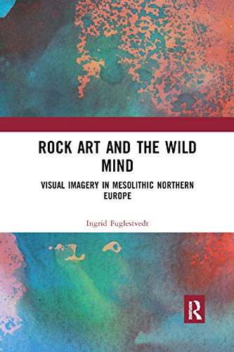 Rock Art and the Wild Mind: Visual Imagery in Mesolithic Northern Europe Paperback – 12 Dec. 2019