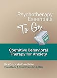 Psychotherapy Essentials to Go: Cognitive Behavioral Therapy for Anxiety (Go-To Guides for Mental Health)