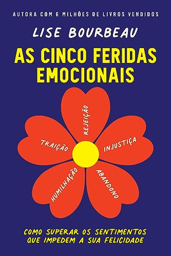 As cinco feridas emocionais: Como superar os sentimentos que impedem a sua felicidade