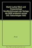  Martin Luther Werk und Personlichkeit Veroffentlichungen der Verlage der DDR anlasslich seines 500. Geburtstages 1983