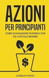 Vedi scheda su Amazon Azioni per principianti: Come guadagnare in borsa con un capitale minimo