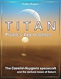 Titan: Pluto's big brother: The Cassini-Huygens spacecraft and the darkest moon of Saturn