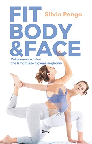 Fit body & face. L'allenamento dolce che ti mantiene giovane negli ann