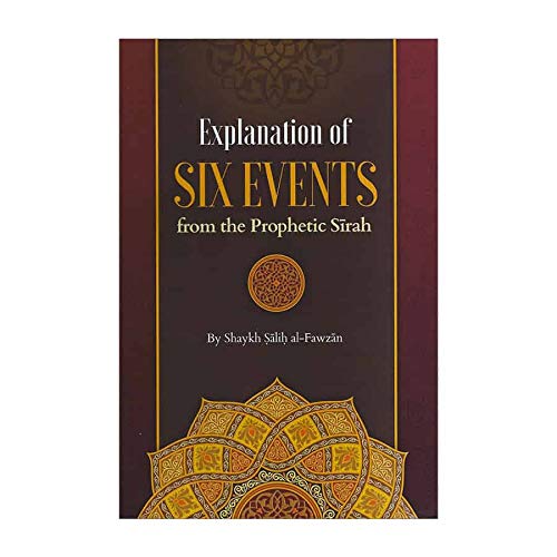 Explanation Of Six Events From The Prophetic Seerah By Shaykh Saalih al-Fawzaan