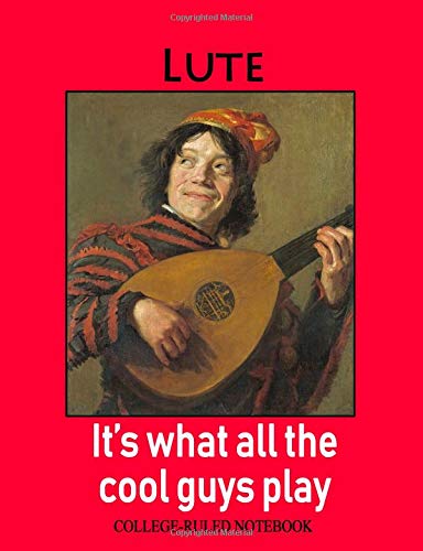Lute: It's What All the Cool Guys Play: College-Ruled Notebook