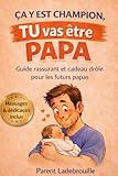  Ça y est Champion, TU vas être PAPA: Guide rassurant et cadeau drôle pour les futurs papas - Messages et dédicaces inclus
