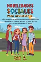 Habilidades Sociales para Adolescentes: Una guía para desarrollar habilidades sociales para las edades de 10 a 20 años para tener relaciones mejores y saludables (Spanish Edition) B0F79N3GQK Book Cover