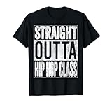 Straight Outta Hip Hop Dance Class T-Shirt Dancer Gift T-Shirt