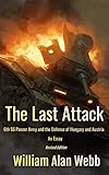 The Last Attack: Sixth SS Panzer Army and the defense of Hungary and Austria 1945 (Revised Edition)