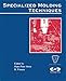 Specialized Molding Techniques: Application, Design, Materials and Processing (Plastics Design Library)