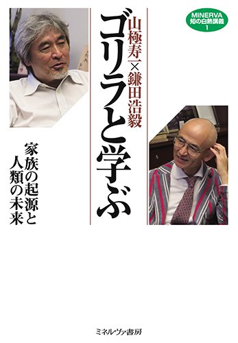 山極寿一×鎌田浩毅 ゴリラと学ぶ:家族の起源と人類の未来 (MINERVA知の白熱 山極寿一×鎌田浩毅 ゴリラと学ぶ:家族の起源と人類の未来 (MINERVA知の白熱
