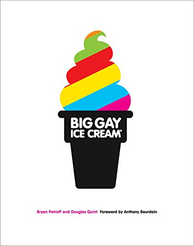 Big Gay Ice Cream: Saucy Stories & Frozen Treats: Going All the Way with Ice Cream: A Cookbook
