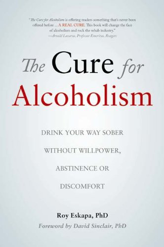 The Cure for Alcoholism: Drink Your Way Sober Without Willpower, Abstinence or Discomfort cover