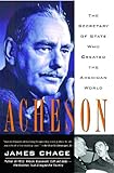 Acheson: The Secretary of State Who Created the American World