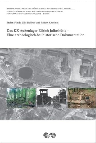 Das KZ-Außenlager Ellrich Juliushütte: Eine archäologisch-bauhistorische Dokumentation (Materialhefte zur Ur- und Frühgeschichte Niedersachsens)