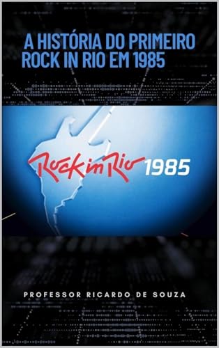A História do Primeiro Rock In Rio em 1985 : História