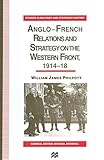 Anglo-French Relations and Strategy on the Western Front, 1914–18 (Studies in Military and Strategic History)