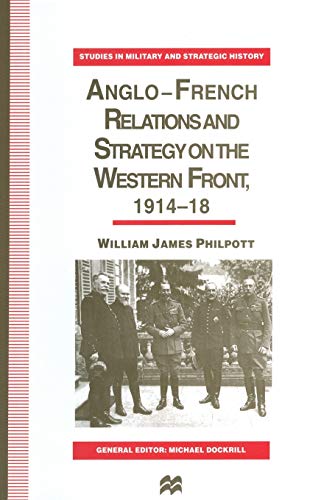 Anglo-French Relations and Strategy on the Western Front, 1914–18 (Studies in Military and Strategic History)