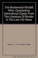 The Murderers' Who Who: Outstanding International Cases from the Literature of Murder in the Last 150 Years 0416002013 Book Cover