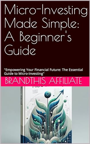 Micro-Investing Made Simple: A Beginner's Guide : "Empowering You...