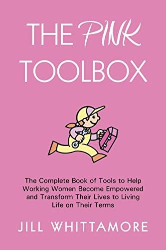 The Pink Toolbox: The Complete Book of Tools to Help Working Women Become Empowered and Transform Their Lives to Living Life on Their Terms Paperback โ November 22, 2013