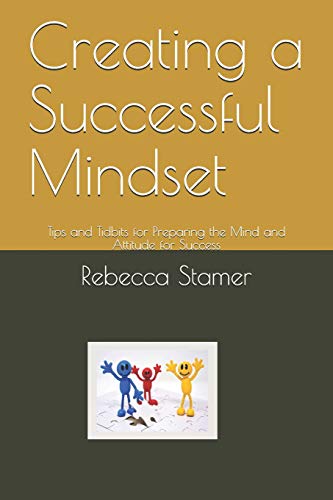 Creating a Successful Mindset: Tips and Tidbits for Preparing the Mind and Attitude for Success