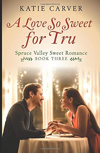 A Love So Sweet for Tru (Spruce Valley Sweet Romance Book 3)