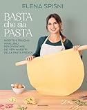 Basta che sia pasta. Ricette e trucchi infallibili per diventare dei veri maestri della pasta fresca