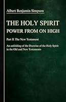 The Holy Spirit or Power from on High: Part II. The New Testament: An unfolding of the Doctrine of the Holy Spirit in the Old and New Testaments B0D8D1ZX3G Book Cover