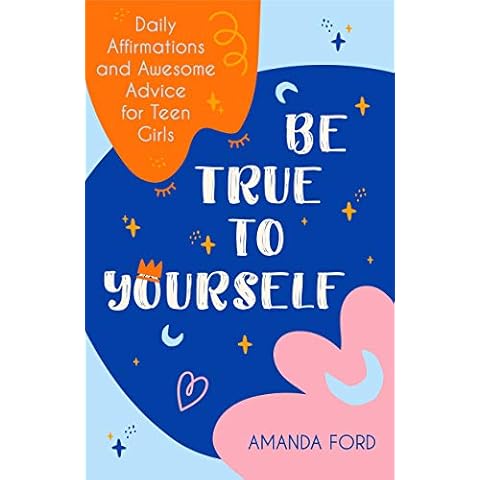 Be True To Yourself: Daily Affirmations and Awesome Advice for Teen Girls (Gifts for Teen Girls, Teen and Young Adult Maturing and Bullying Issues) Cover