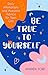 Be True to Yourself: Daily Affirmations and Awesome Advice for Teen Girls