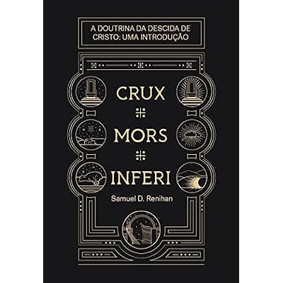 Crux, Mors, Inferi: A Doutrina da Descida de Cristo, Uma Introdu&ccedil;&atilde;o