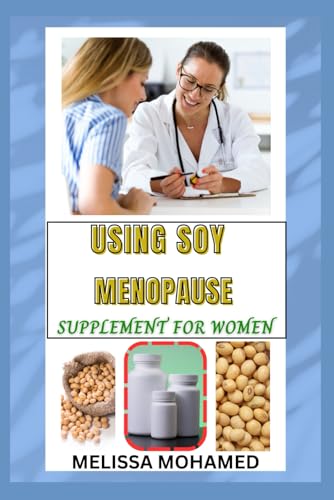 USING SOY MENOPAUSE SUPPLEMENT FOR WOMEN: A Natural Way To Support Hormonal Balance, Bone Health, And Menopause Relief