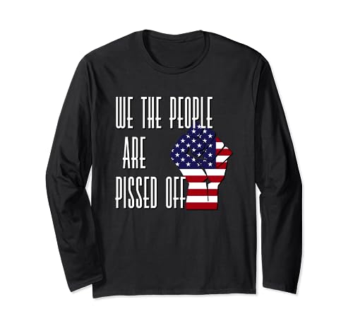 WE THE PEOPLE ARE PISSED OFF - American Flag RED WHITE BLUE Long Sleeve T-Shirt