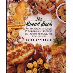 The Bread Book: More Than 200 Recipes and Techniques for Baking and Shaping Perfect Breads, Sweet and Savory Muffins, Rolls, Buns, Biscuits, and Piz